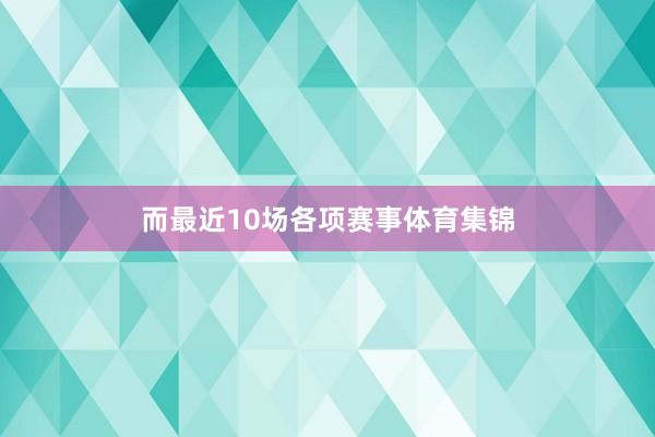 而最近10场各项赛事体育集锦