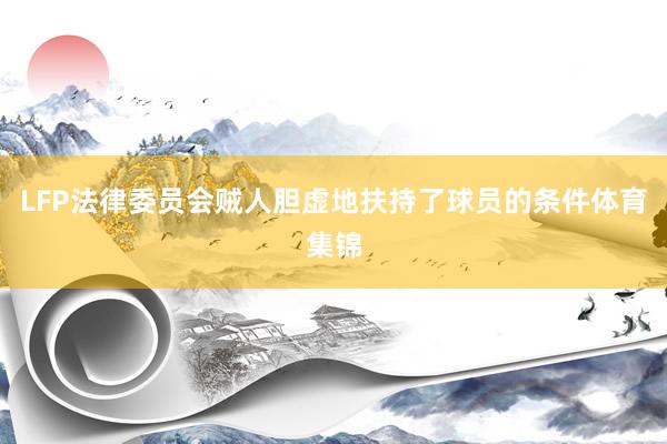 LFP法律委员会贼人胆虚地扶持了球员的条件体育集锦