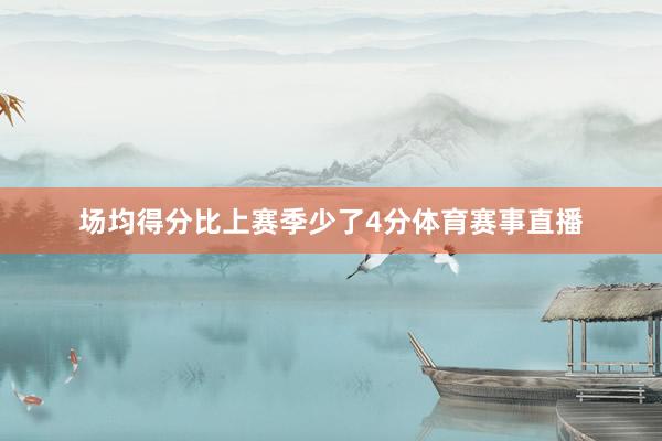 场均得分比上赛季少了4分体育赛事直播
