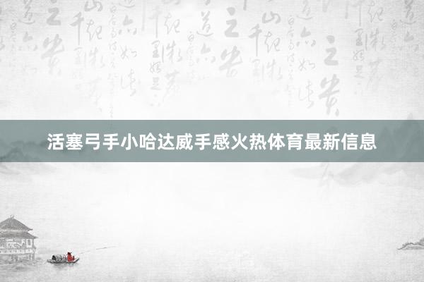 活塞弓手小哈达威手感火热体育最新信息