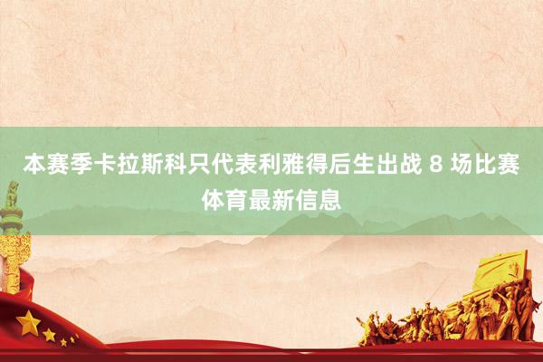 本赛季卡拉斯科只代表利雅得后生出战 8 场比赛体育最新信息