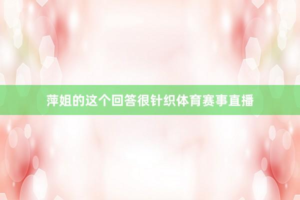 萍姐的这个回答很针织体育赛事直播