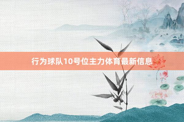 行为球队10号位主力体育最新信息