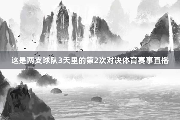 这是两支球队3天里的第2次对决体育赛事直播