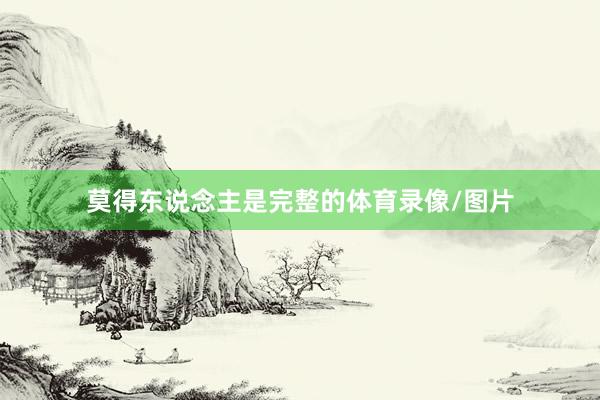 莫得东说念主是完整的体育录像/图片