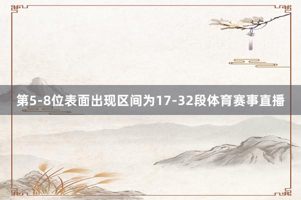 第5-8位表面出现区间为17-32段体育赛事直播