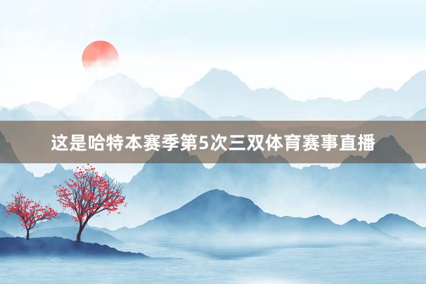 这是哈特本赛季第5次三双体育赛事直播