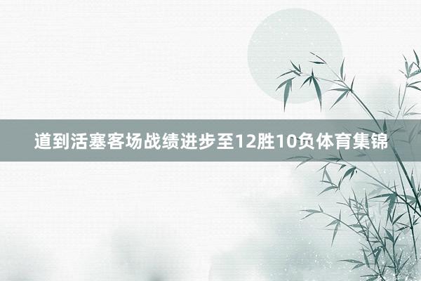 道到活塞客场战绩进步至12胜10负体育集锦