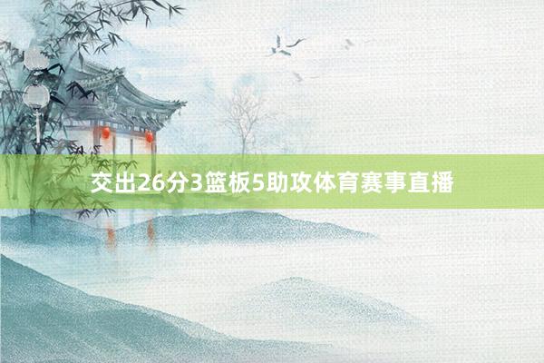交出26分3篮板5助攻体育赛事直播