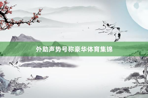 外助声势号称豪华体育集锦