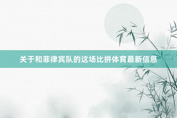 关于和菲律宾队的这场比拼体育最新信息