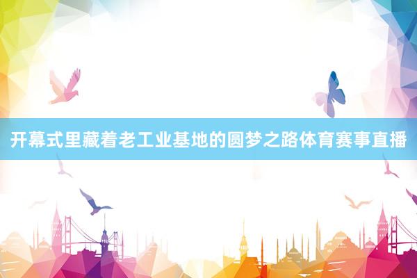 开幕式里藏着老工业基地的圆梦之路体育赛事直播