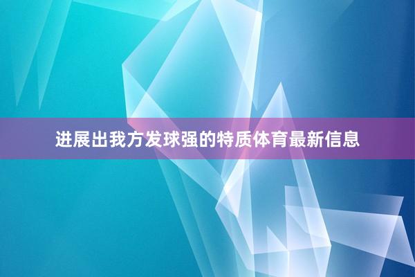 进展出我方发球强的特质体育最新信息