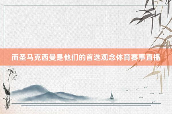 而圣马克西曼是他们的首选观念体育赛事直播