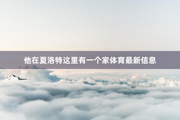 他在夏洛特这里有一个家体育最新信息