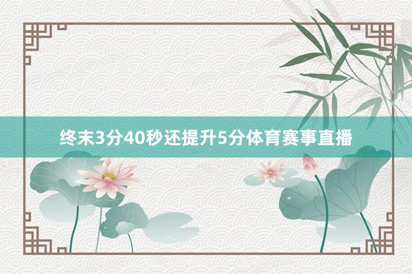 终末3分40秒还提升5分体育赛事直播