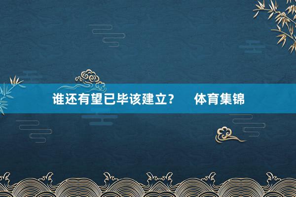 谁还有望已毕该建立？    体育集锦