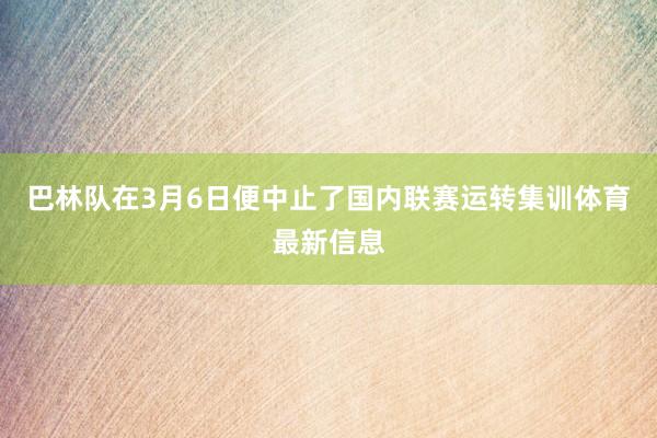 巴林队在3月6日便中止了国内联赛运转集训体育最新信息
