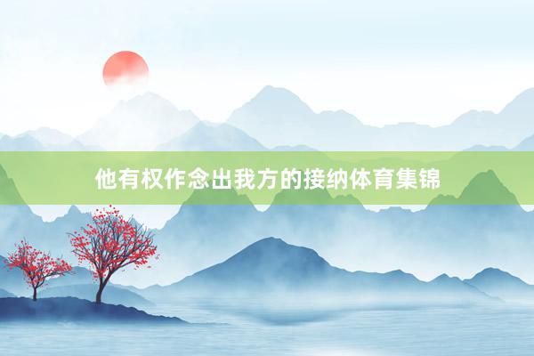 他有权作念出我方的接纳体育集锦
