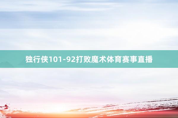 独行侠101-92打败魔术体育赛事直播