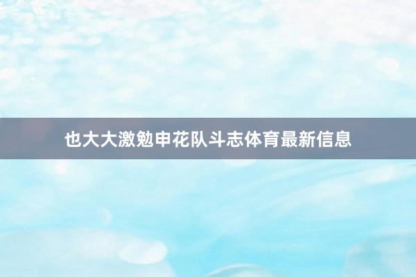 也大大激勉申花队斗志体育最新信息