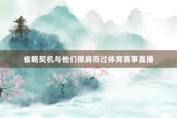 省略契机与他们擦肩而过体育赛事直播