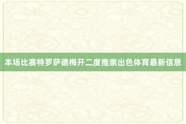本场比赛特罗萨德梅开二度推崇出色体育最新信息