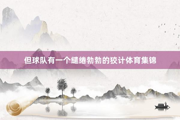 但球队有一个缱绻勃勃的狡计体育集锦