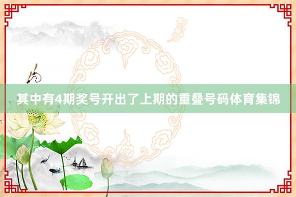 其中有4期奖号开出了上期的重叠号码体育集锦