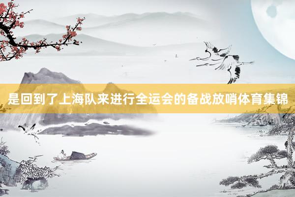 是回到了上海队来进行全运会的备战放哨体育集锦