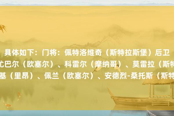 具体如下：门将：佩特洛维奇（斯特拉斯堡）后卫：阿什拉夫（巴黎）、尤巴尔（欧塞尔）、科雷尔（摩纳哥）、莫雷拉（斯特拉斯堡）中场：切尔基（里昂）、佩兰（欧塞尔）、安德烈-桑托斯（斯特拉斯堡）、巴尔科拉（巴黎）先锋：登贝莱（巴黎）、格林伍德（马赛）    体育赛事直播