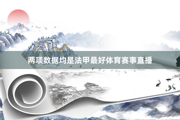 两项数据均是法甲最好体育赛事直播