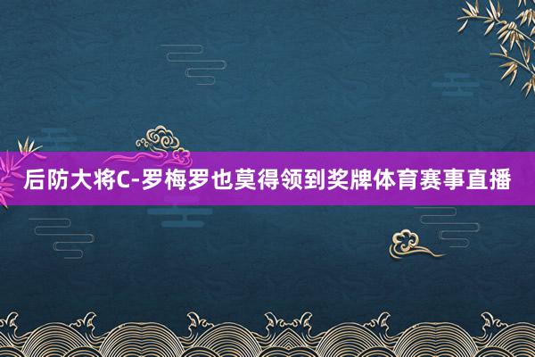 后防大将C-罗梅罗也莫得领到奖牌体育赛事直播