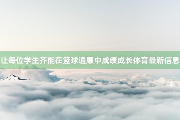 让每位学生齐能在篮球通顺中成绩成长体育最新信息