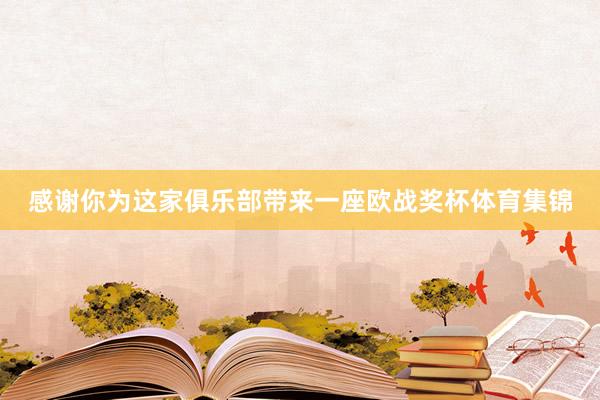 感谢你为这家俱乐部带来一座欧战奖杯体育集锦