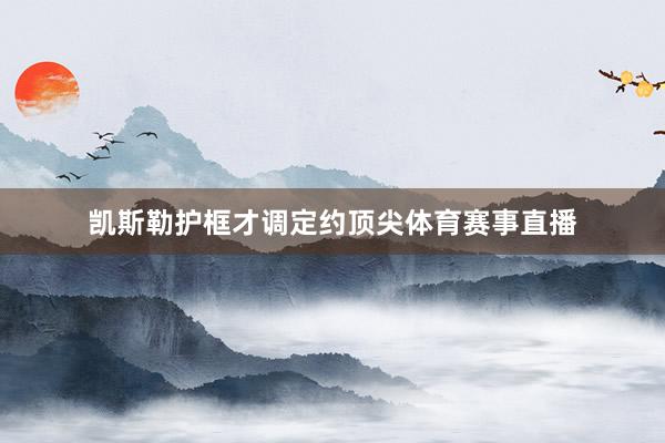 凯斯勒护框才调定约顶尖体育赛事直播