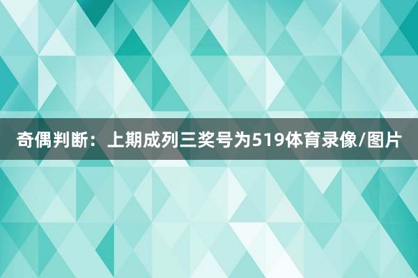 奇偶判断：上期成列三奖号为519体育录像/图片