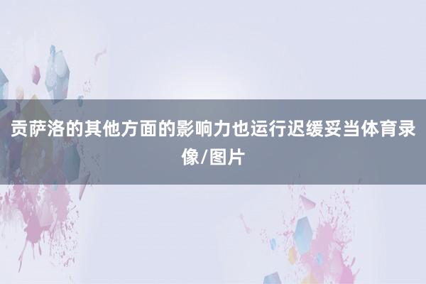 贡萨洛的其他方面的影响力也运行迟缓妥当体育录像/图片
