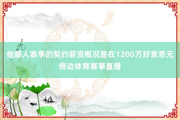 他鄙人赛季的契约薪资概况是在1200万好意思元傍边体育赛事直播