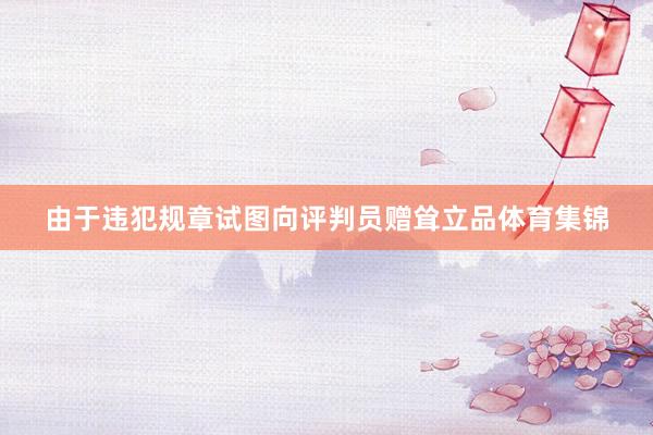由于违犯规章试图向评判员赠耸立品体育集锦