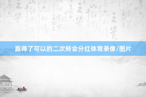赢得了可以的二次转会分红体育录像/图片