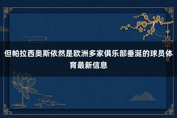 但帕拉西奥斯依然是欧洲多家俱乐部垂涎的球员体育最新信息