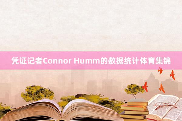 凭证记者Connor Humm的数据统计体育集锦