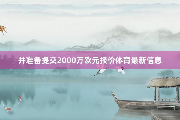 并准备提交2000万欧元报价体育最新信息