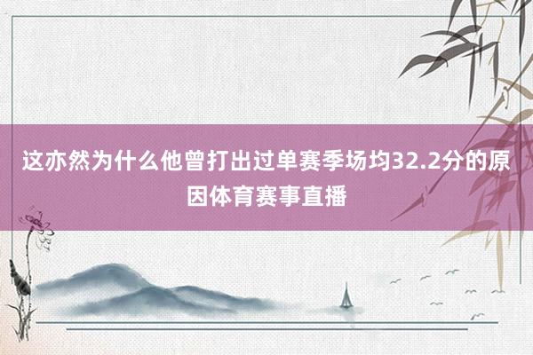 这亦然为什么他曾打出过单赛季场均32.2分的原因体育赛事直播