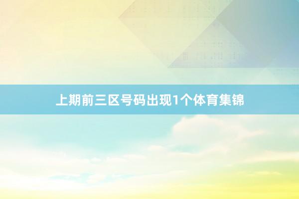 上期前三区号码出现1个体育集锦