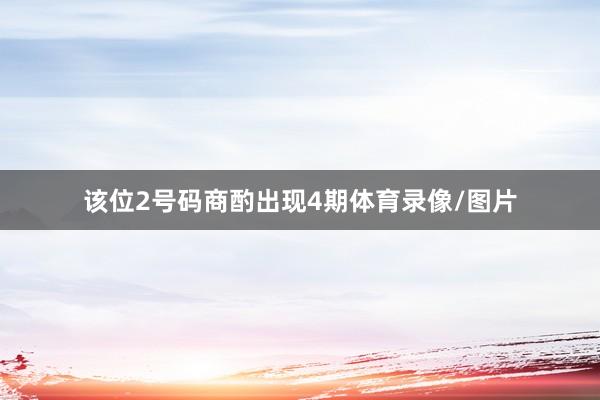 该位2号码商酌出现4期体育录像/图片