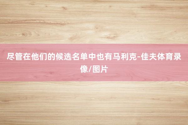 尽管在他们的候选名单中也有马利克-佳夫体育录像/图片