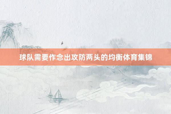 球队需要作念出攻防两头的均衡体育集锦