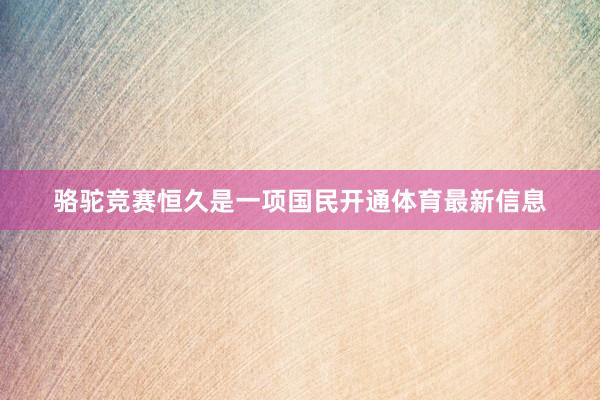 骆驼竞赛恒久是一项国民开通体育最新信息